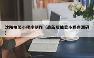 沂源沈阳抽奖小程序制作（最新版抽奖小程序源码）