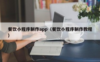 沂源餐饮小程序制作app（餐饮小程序制作教程）