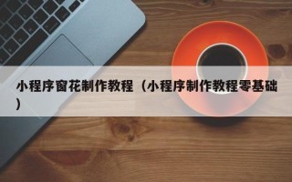 沂源小程序窗花制作教程（小程序制作教程零基础）