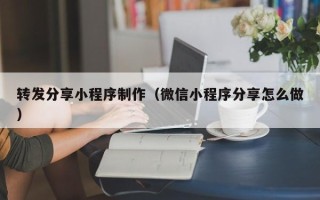 沂源转发分享小程序制作（微信小程序分享怎么做）